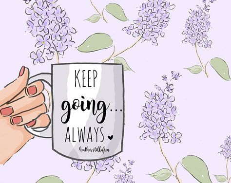 Keep Going Always- Coffee Art - Coffee Lovers quotes - Spring Art - Lilacs - Coffee Art - Heather Stillufsen Rose Hill Designs, Heather Rosehill, Heather Stillufsen Quotes, Coffee Lover Quotes, Heather Stillufsen, Spring Coffee, Rose Hill, Spring Art, Coffee Quotes