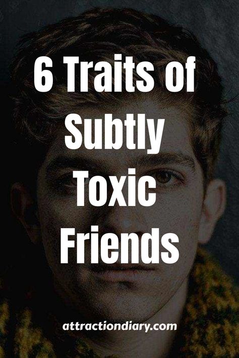 Young man with a contemplative expression overlaid with text "6 Traits of Subtly Toxic Friends", attributed to attractiondiary.com. Toxic Friendships, Toxic Friends, Dating Coach, Life Rules, Be Mindful, Tough Love, Types Of People, True Friendship, Toxic People