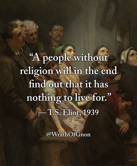 “A people without religion will in the end find out that it has nothing to live for.” — T.S. Eliot, v Wrath Of Gnon, The Last Crusade, Last Crusade, T S Eliot, New Beginning Quotes, Thinking Quotes, Friendship Day Quotes, Warrior Quotes, Catholic Quotes