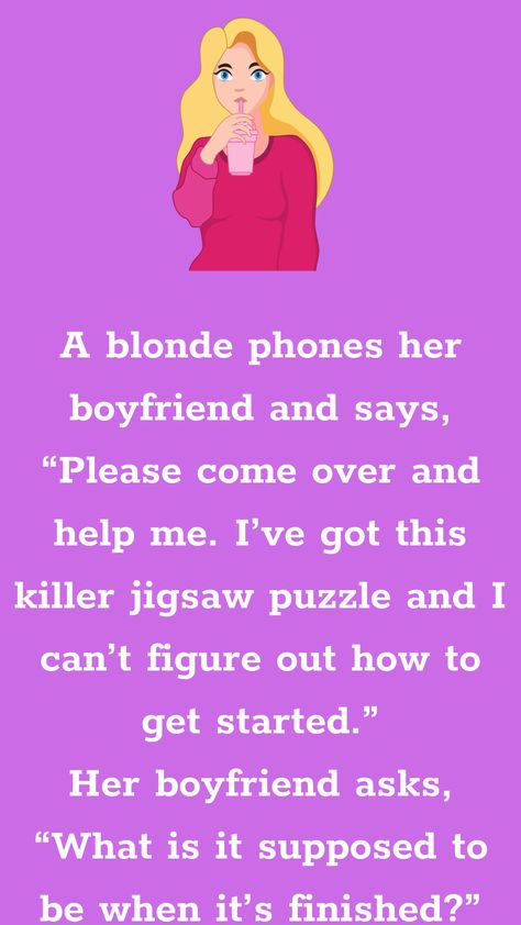 A blonde phones her boyfriend and says, “Please come over and help me. I’ve got this killer jigsaw puzzle and I can’t figure out how to get started.” Her boyfriend asks, “What is it... Funny Boyfriend Jokes, Tiny Pots, Pick Up Line Jokes, Pick Up Lines Funny, Corny Jokes, Funny Long Jokes, Long Jokes, Boyfriend Humor, The Girlfriends