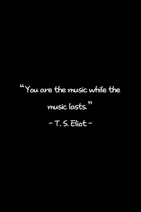 You are the music while the music lasts. Become music while listening to music! If you think this is a good quote, please press the heart and write your thoughts. T S Eliot Quotes, Quotes About Music, Fate Quotes, Good Quote, T S Eliot, Cap Ideas, Butterfly Tattoos, About Music, Instagram My Story