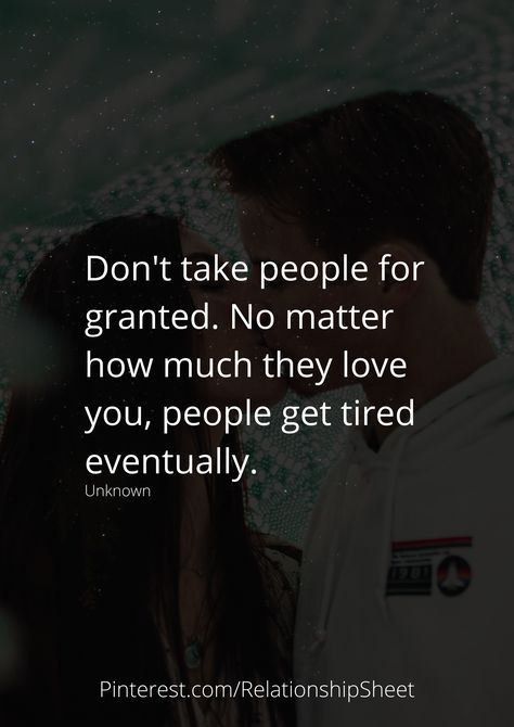 Don't take people for granted. No matter how much they love you, people get tired eventually. Quotes About Not Taking People For Granted, People Get Tired Eventually, Tired Of Helping Ungrateful People, Tired Of Giving And Not Receiving, Good People Get Tired, Ungrateful People Quotes, Ungrateful People, Workplace Quotes, Tired Of People