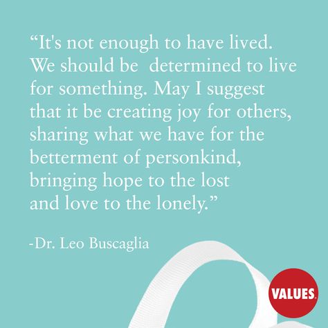 An inspirational quote by Dr. Leo Buscaglia from Values.com Good News Quotes, Leo Buscaglia Quotes, Ethics Quotes, News Quotes, Leo Buscaglia, Profound Quotes, May I, Faith In Humanity, 4 Life