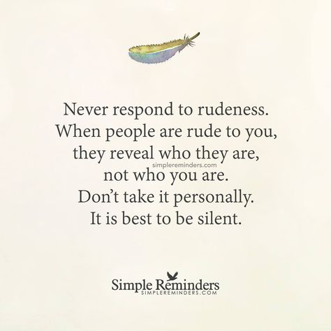 Never respond to rudeness. It is best to be silent. Rude People Quotes, Rude Quotes, Dont Take It Personally, Rude People, Simple Reminders, S Quote, People Quotes, A Quote, Wise Quotes