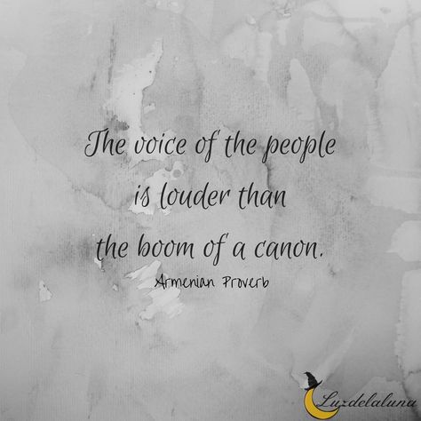 The voice of the people is louder than the boom of a canon. -Armenian Proverb Armenian Proverbs, Armenian Quote, Proverbs About Love, Words To Remember, African Quotes, Proverbs Quotes, Interesting Quotes, Great Words, True Words