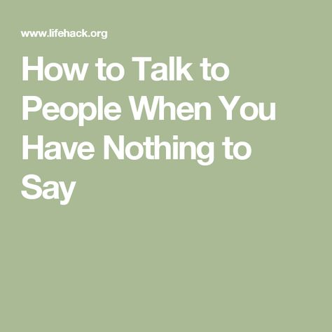 How to Talk to People When You Have Nothing to Say Topics To Talk About, Talk To People, Boring People, Effective Communication Skills, Nothing To Say, Conversation Skills, Social Communication, I Have No One, Gain Confidence