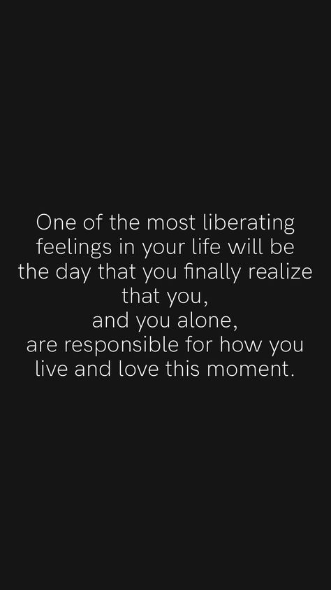 One of the most liberating feelings in your life will be the day that you finally realize that you, and you alone, are responsible for how you live and love this moment. From the Motivation app: https://motivation.app/download When You Finally Realize Quotes, Realize Quotes, Realization Quotes, Am I Ok, Happy Alone, Black Inspirational Quotes, Motivation App, This Moment, Self Improvement