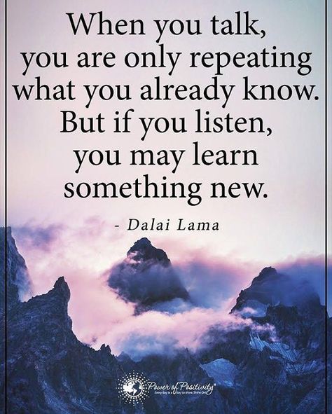 When you talk, you are only repeating what you already know. But if you listen, you may learn something new. - Dalai Lama #powerofpositivity Listen Quotes, Listening Quotes, Lama Quotes, Dalai Lama Quotes, Personal Growth Motivation, Wolf Quotes, Common People, Inspiration Quote, Education Humor