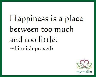 my meller: Happy Monday #15 Happiness is a place between too much and too little. ~ Finnish Proverb Finnish Proverbs, Finnish Language, Proverbs Quotes, Baguio, More Words, Happy Thoughts, Happiness Is, A Quote, Wise Quotes