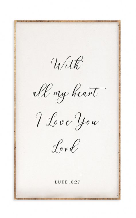 With all my heart I Love You Lord. Inspired by Luke 10:27 (ESV) "And he answered, 'You shall love the Lord your God with all your heart and with all your soul and with all your strength and with all your mind, and your neighbor as yourself.'" 18" x 30" Natural Wood Framed SignTender Hearted CollectionHandmade Scripture Luke 10 27, Luke 10:27, Praises To God, I Love You Lord, Scripture Signs, Not In Love, Inner Work, 12 Signs, Barn Wood Frames