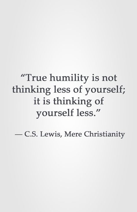 “True humility is not thinking less of yourself; it is thinking of yourself less.” ― C.S. Lewis, Mere Christianity Humility Is Not Thinking Less Of Yourself, Humility Is Not Thinking Less Cs Lewis, C.s. Lewis, Mere Christianity, Lewis Quotes, Cs Lewis Quotes, Christine Caine, C S Lewis, Cs Lewis