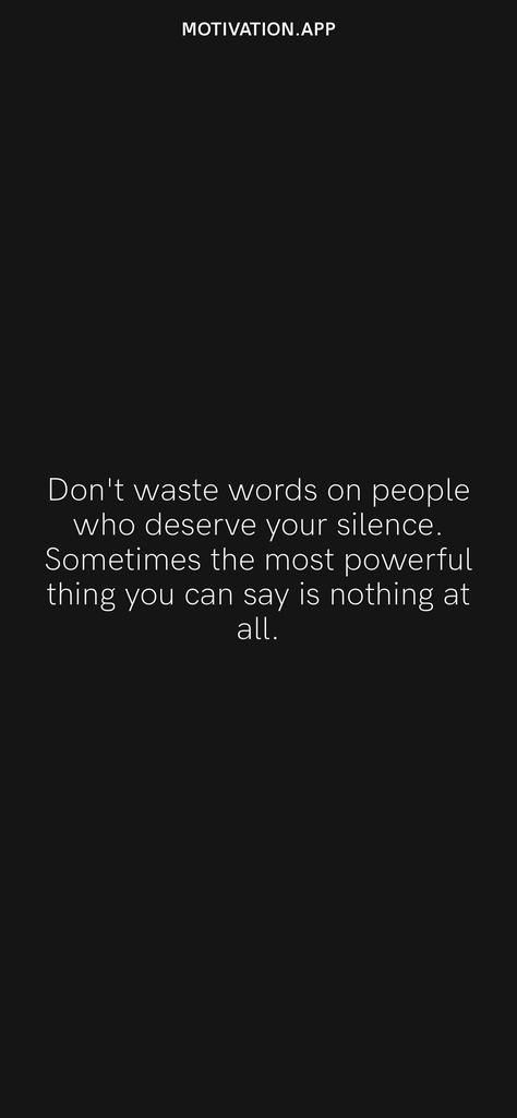 Don't waste words on people who deserve your silence. Sometimes the most powerful thing you can say is nothing at all. From the Motivation app: https://motivation.app Your Silence, Silence Quotes, Motivation App, I Dont Like You, Nothing At All, All Or Nothing, People Quotes, Daily Motivation, Most Powerful