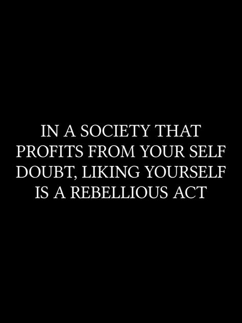 A simple, minimalist, typography design for this slogan/saying. “ In a society that profits from your self-doubt, liking yourself is a rebellious act.” Available as stickers, shirts, phone cases and more. In A Society That Profits From, Liking Yourself, Minimalist Typography, Minimalist Quotes, Earth Angel, Typography Design, Like You, Acting, Typography