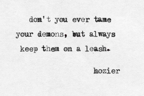 don't you ever tame your demons, but always keep them on a leash. hozier Arsonists Lullaby Aesthetic, Arsonist Aesthetic, Arsonists Lullaby Tattoo Hozier, Hozier Lyrics Captions, Hozier Lyrics Tattoo, Best Hozier Lyrics, Hozier Inspired Tattoos, Hozier Arsonists Lullaby, Too Sweet Lyrics Hozier