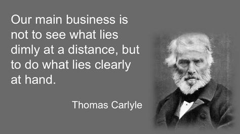 "Our main business is not to see what lued dimly at a distance but to do what lies clearly at hand." -Thomas Carlyle [740x415] #quote #quotes #motivation #motivational Advertising Ideas Marketing, Thomas Carlyle, Personal Progress, Living Books, Business Leadership, Quote Board, Start Living, New Quotes, Image House