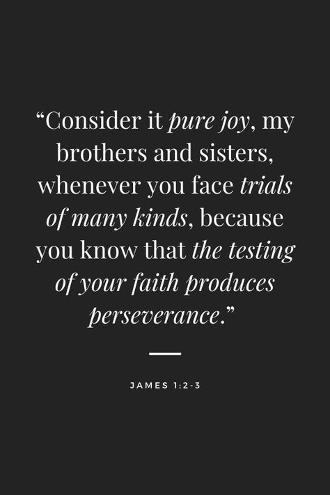 “Consider it pure joy, my brothers and sisters, whenever you face trials of many kinds, because you know that the testing of your faith produces perseverance.” - James 1:2-3 #bibleverse #biblequotes #Jesus #james #biblescripture #christianliving #intheword Trials Quotes, James 1 2 3, Consider It Pure Joy, James 1, Sister Quotes, Brothers And Sisters, Pure Joy, Christian Living, Bible Scriptures