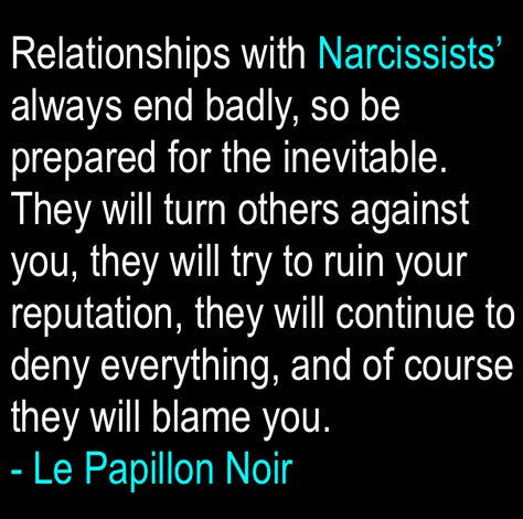 Relationships with Narcissists’ always end badly, so be prepared for the inevitable. They will turn others against you, they will try to ruin your reputation, they will continue to deny everything, and of course they will blame you. People Who Try To Ruin Your Reputation, Ruin Your Reputation, Narcissism Quotes, Narcissistic People, Narcissistic Mother, The Horrors, Tell My Story, Narcissistic Behavior, Toxic People