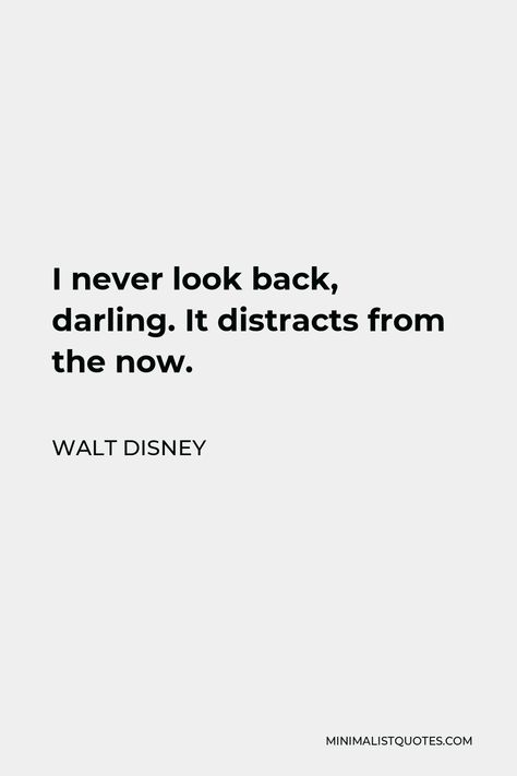 Walt Disney Quote: I never look back, darling. It distracts from the now. I Never Look Back Darling, Never Look Back Quotes, Looking Back Quotes, Walt Disney Quote, Back Quotes, Disney Quote, Walt Disney Quotes, Tattoo Board, Philosophical Quotes