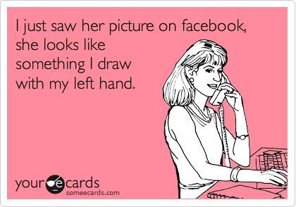 I just saw her picture on facebook, she looks like something I draw with my left hand. E Mc2, Have A Laugh, E Card, Ecards Funny, Someecards, You Smile, Bones Funny, I Laughed, A Woman