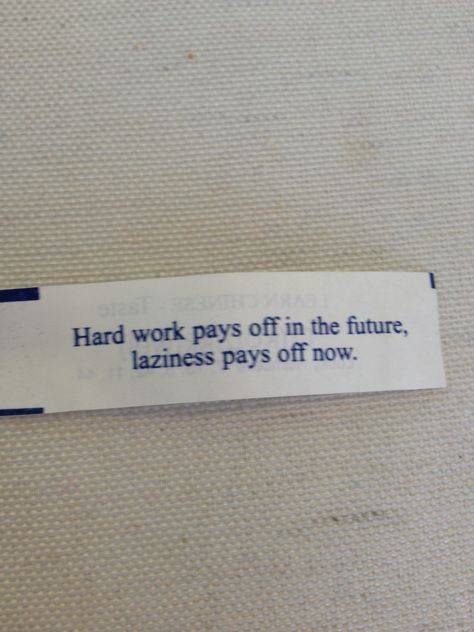 Hard work pays off in the future. Laziness pays off now. Dont Be Lazy Quotes, Fortune Cookies Quotes, Cookies Quotes, Lazy Quotes, Fortune Cookie Quotes, Cookie Quotes, Make Money From Pinterest, Fortune Cookies, Hard Work Pays Off