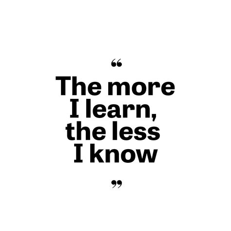 "The more I learn the less I know" ByOhneTitel www.byohnetitel.com  #byohnetitel #contemporaryart #quote The Less You Know The Better, The More I Learn The Less I Know Quote, I Know Quotes, Learning Quotes, Brand Board, The More You Know, Personal Brand, Inspiring Quotes, Personal Branding