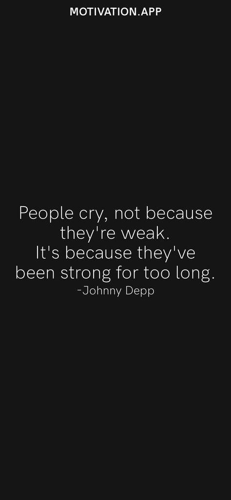 People cry, not because they're weak. It's because they've been strong for too long. -Johnny Depp From the Motivation app: https://motivation.app/download People Cry Not Because They Are Weak, Johnny Depp Quotes, Twisted Quotes, Motivation App, Fav Quotes, Thought Quotes, Motivation Quote, Deep Thought, Deep Thought Quotes