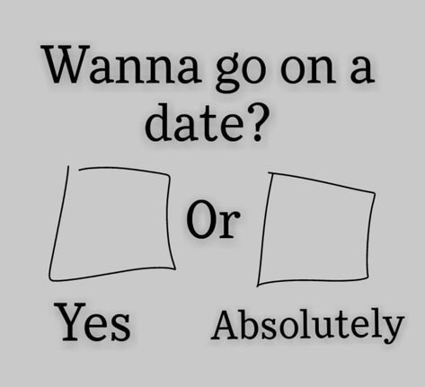 Yes or Absolutely Lets Go On A Date, Wanna Go On A Date, Going On A Date, Lets Go, Go On, Memes