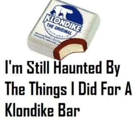 Bad, bad things Klondike Bar, It Goes On, Bones Funny, True Stories, The Things, Make Me Smile, I Laughed, Funny Pictures, Funny Quotes