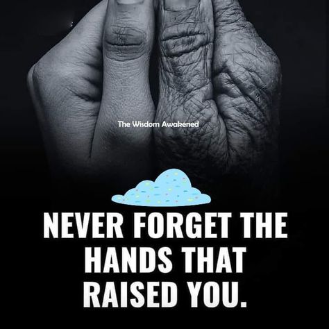 Never forget the hands that raised you. Never Forget