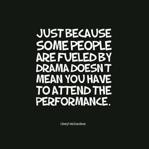 "Just because some people are fueled by drama doesn't mean you have to attend the performance." Talk Is Cheap, No More Drama, Drama Quotes, A Quote, Just Because, Some People, The Words, Great Quotes, Inspire Me