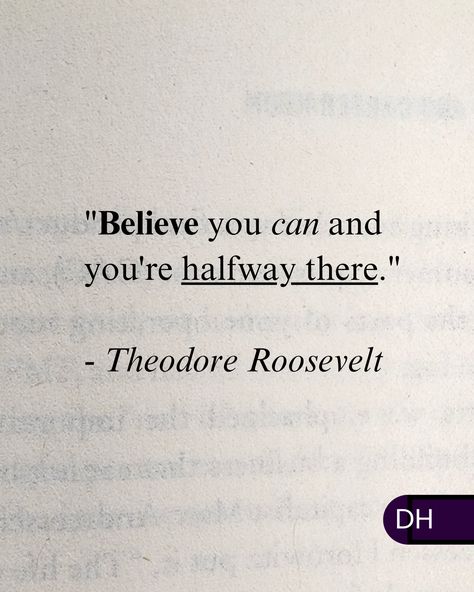 "Believe you can and you're halfway there." 

- Theodore Roosevelt Teddy Roosevelt Quotes, Theodore Roosevelt Quotes, Roosevelt Quotes, Rule Of Three, Rules Quotes, Halfway There, Teddy Roosevelt, Theodore Roosevelt, Quote Aesthetic