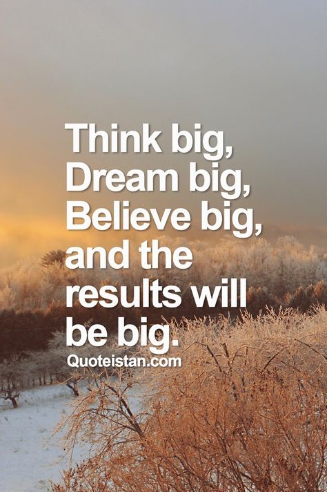 Think big, dream big, believe big, and the results will be big. #inspirational Fantastic Quotes, Dream Big Quotes, Good Morning Texts, Think Big, Dream Quotes, Entrepreneur Quotes, Long Weekend, Big Picture, Dream Big