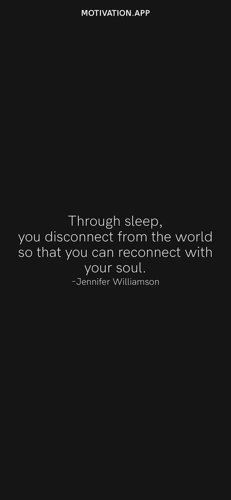 Through sleep, you disconnect from the world so that you can reconnect with your soul. -Jennifer Williamson From the Motivation app: https://motivation.app/download Disconnect From The World, Motivation App, Daily Motivation, Your Soul, Healing, Sleep, Canning, The World, Black