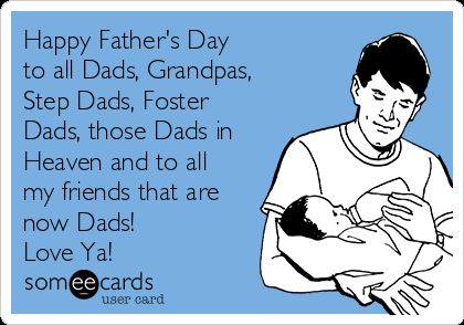 Free and Funny Father's Day Ecard: Happy Father's Day to all Dads, Grandpas, Step Dads, Foster Dads, those Dads in Heaven and to all my friends that are now Dads! Love Ya! Create and send your own custom Father's Day ecard. Dads In Heaven, Deadbeat Dad Quotes, Happy Father's Day To All Dads, Step Dads, Dads Love, Dad In Heaven, Happy Father Day Quotes, To All My Friends, Fathers Day Quotes