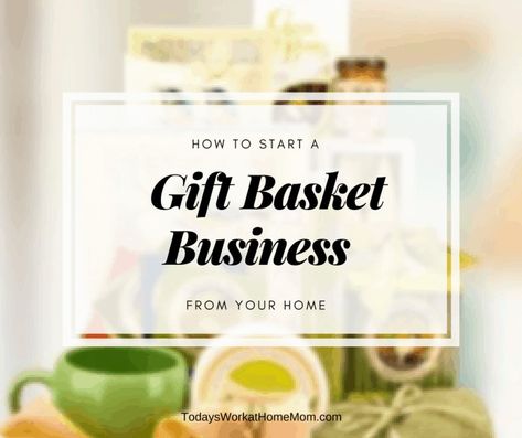 How to Start a Home-based Gift Basket Business - Todays Work At Home Mom Business Gift Baskets, Gift Basket Business, Anniversary Gift Baskets, Mom Home Decor, Creative Gift Baskets, Homemade Gift Baskets, Care Basket, Personalized Gift Baskets, Unique Gift Baskets