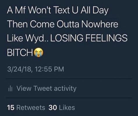 A mf I won't text you all day then come out of nowhere like WYD...losing feelings bitch Say Something Quotes, Bae Quotes, Talking Quotes, Realest Quotes, Relatable Tweets, Baddie Quotes, Queen Quotes, Real Talk Quotes, Real Life Quotes