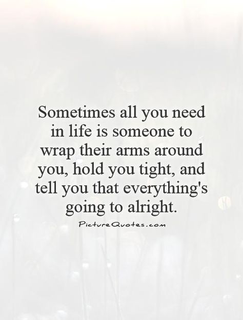 Wrap Your Arms Around Me Quotes, Sometimes You Need A Hug, Sometimes All You Need Quotes, I Just Want A Hug Quotes, Sometimes You Just Need A Hug Quotes, Just Hold Me Quotes, Sometimes All You Need Is A Hug, Just Need A Hug Quotes, I Need A Hug Quotes