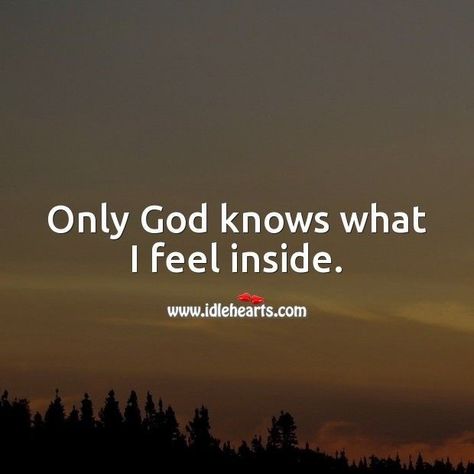 Only God Knows What I Feel Inside, Empty Feeling Quotes Heart, Heavy Heart Quotes Feelings, Only God Knows, Enlightenment Quotes, Reason Quotes, Lifting Quotes, Heart Touching Quotes, Quotes With Pictures