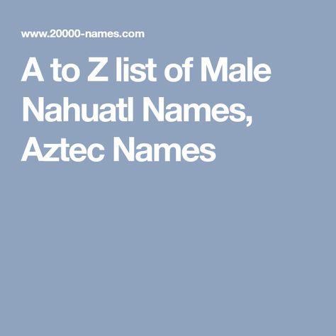 A to Z list of Male Nahuatl Names, Aztec Names Nahuatl Names, Muay Thai Women, Aztec Names, Spiritual Images, Baby Name List, Name List, Character Building, Baby Boy Names, Character Names