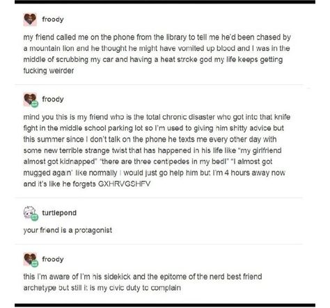 Lmao my super dramatic friend is like the protagonist that could also be an antagonist depending on how you look at it and I’m the friend who’s always giving actually good advice that’s never listened to👌🏼 <-- Okay but I have a similar thing, my best internet friend who lives on the other side of the country is literally a dramatic slice-of-life movie protagonist (and she'd rather not be, too) and I'm the best-friend-advice-giver whos face is never seen, I don't make the rules Friend Advice, Life Movie, Funny Tumblr Posts, Story Writing, What’s Going On, Funny Stories, Tumblr Funny, Tumblr Posts, Writing Inspiration