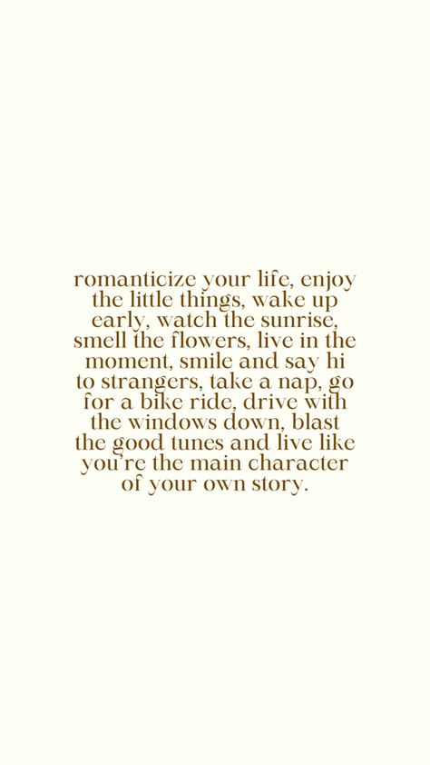 romanticize your life, enjoy the little things, wake up early, watch the sunrise, smell the flowers, live in the moment, smile and say hi to strangers, take a nap, go for a bike ride, drive with the windows down, blast the good tunes and live like you’re the main character of your own story. Being 25 Years Old Quotes, 25 Years Old Quotes, 26 Years Old Quotes, 2024 Healing Quotes, Yearly Affirmations, Neutral Aesthetic Affirmations, Text Quotes, Self Healing Quotes, Caption Quotes