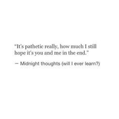 I still hope it's you and me in the end Scorched Earth, Butterfly Kisses, Sweet Quotes, Moving On, Hard Times, Deep Thought Quotes, In The End, Poetry Quotes, Real Quotes