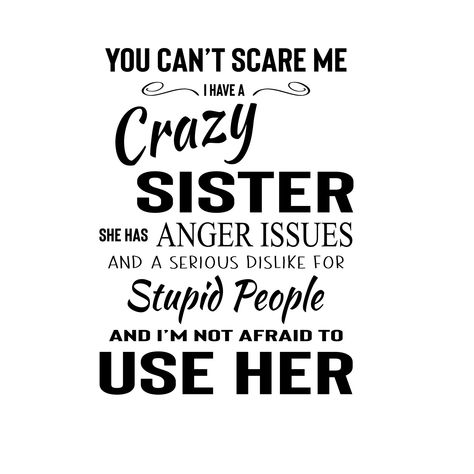 You Can't Scare Me - I Have A Crazy Sister- She Has Anger Issues And A Serious Dislike For Stupid People And I'm Not Afraid To Use Her. Commercial License included.  You may not resale any of these file. What's Included?   - SVG file    - EPS file You may use this for up to 100 different items. Sister Bond Quotes, Sucks Quote, Sister Bond, Happy Birthday Sister Quotes, Funny Quotes Wallpaper, I Hate Math, Bond Quotes, Crazy Best Friends, Sister Quotes Funny