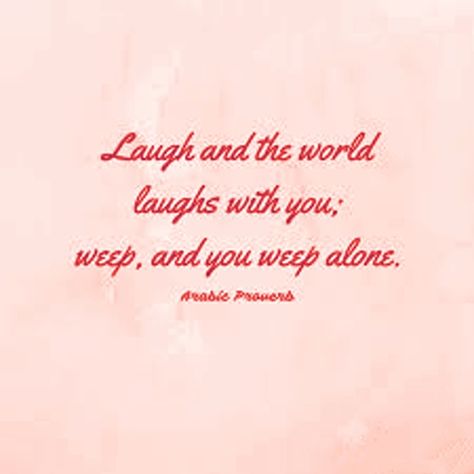 Laugh and the world laughs with you; weep, and you weep alone. Arabic proverb Ancient Proverbs, Arabic Proverb, Take The High Road, Proverbs Quotes, Pretty Words, Proverbs, Song Lyrics, Verses, Spirituality