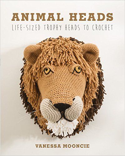 Animal Heads: Life-Sized Trophy Heads to Crochet: Vanessa Mooncie: 9781784940645: Amazon.com: Books Crochet Animal Heads, Crochet Animal Head, Crochet Taxidermy, Animal Head Wall Decor, Lion Crochet, Animal Taxidermy, Trophy Head, Crochet Deer, Crochet Lion