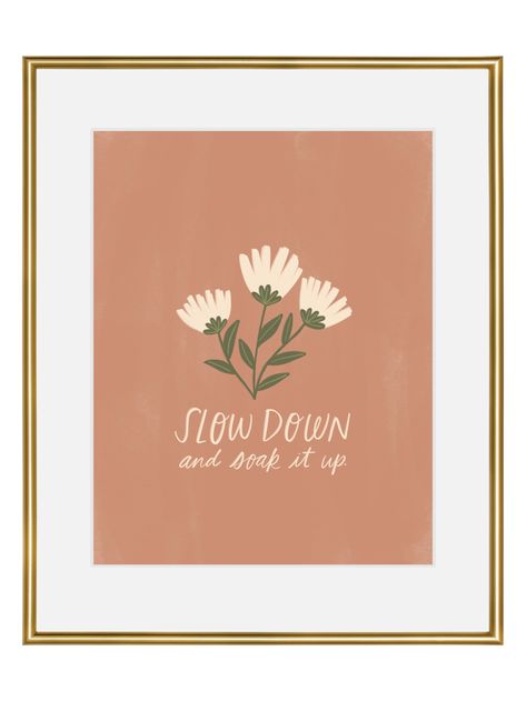 Kercia Jane Design — Slow Down and Soak It Up — home decor wall art ideas inspiration design designer illustration illustrator designs artist women-owned business biz floral flower print prints motivational quote quotes inspire growth modern simple 8x10 Illustrator Designs, Designer Illustration, Wall Art Ideas, Artist Collective, Motivational Quote, Floral Flower, Painting Illustration, Decor Wall Art, Life Goals