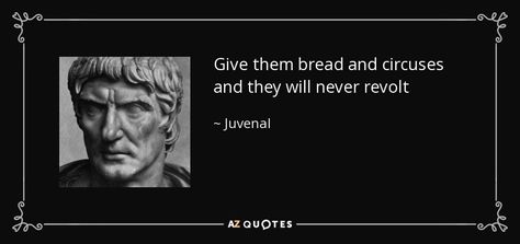 Give them bread and circuses and they will never revolt - Juvenal Bread And Circuses, Circus Quotes, Seneca The Younger, Stoic Philosophy, Stoic Quotes, 25th Quotes, Workers Rights, Interesting Quotes, King Jr