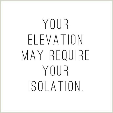 Your elevation may require your isolation - Daily Quotes, Success Quotes, Inspirational Quote, Motivational Quote, Positive Thinking, Positive Mindset, Personal Growth, Personal Development, Self Improvement, Think and Grow Rich, Napoleon Hill, Robert Kiyosaki, Tony Robbins, Zig Ziglar, John Maxwell, Jim Rohn, Los Angeles, Miami, New York, Atlanta, Washington DC, Dallas, Houston, Toronto, Charlotte, Orlando, Tampa, Chicago, California, Texas, Florida, Georgia, Illinois, JK Commerce Personal Growth Quotes, Inspirational Quotes About Success, Growth Quotes, Quotes Success, Positive Mindset, Inspirational Quotes Motivation, Daily Quotes, The Words, Great Quotes