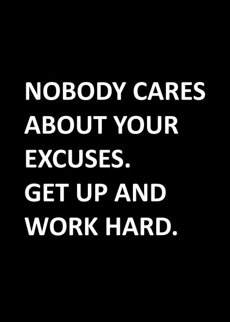 Stop with the excuses! Unleash your power and work hard! No Excuses Quotes Motivation, Work Mode On Quotes, Working Out Motivation Quotes, No One Cares Work Harder Quotes, Nobody Cares About You Quotes, Hard Things Quotes, Hard Work Images, Hard Work Pays Off Quotes, Working Hard Quotes