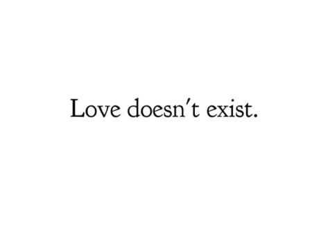 Love Doesn’t Exist Aesthetic, Love Isnt Real Aesthetic, Love Isnt Real Quotes, Love Doesn't Exist Quotes, Overrated Quotes, Believe In Love Quotes, Love Isnt Real, Exist Quotes, Heart Things